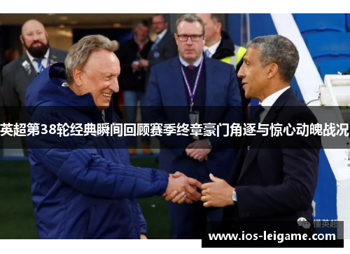 英超第38轮经典瞬间回顾赛季终章豪门角逐与惊心动魄战况 英超第38轮经典瞬间回顾赛季终章豪门角逐与惊心动魄战况