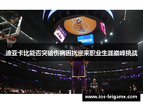 迪亚卡比能否突破伤病困扰迎来职业生涯巅峰挑战