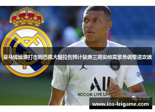 皇马锋线遭打击姆巴佩大腿拉伤预计缺席三周安帅需紧急调整进攻端