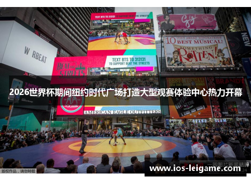 2026世界杯期间纽约时代广场打造大型观赛体验中心热力开幕 2026世界杯期间纽约时代广场打造大型观赛体验中心热力开幕